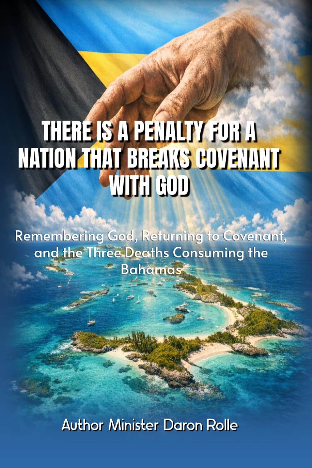 THERE IS A PENALTY FOR A NATION THAT BREAKS COVENANT WITH GOD: Remembering God, Returning to Covenant, and the Three Deaths Consuming the Bahamas
