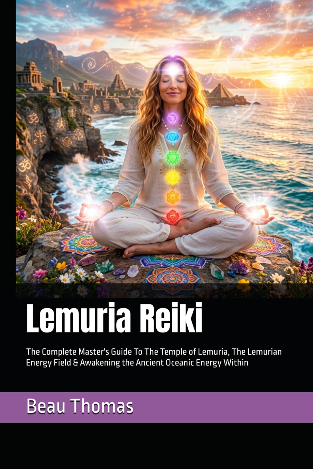 Lemuria Reiki: The Complete Master's Guide To The Temple of Lemuria, The Lemurian Energy Field & Awakening the Ancient Oceanic Energy Within