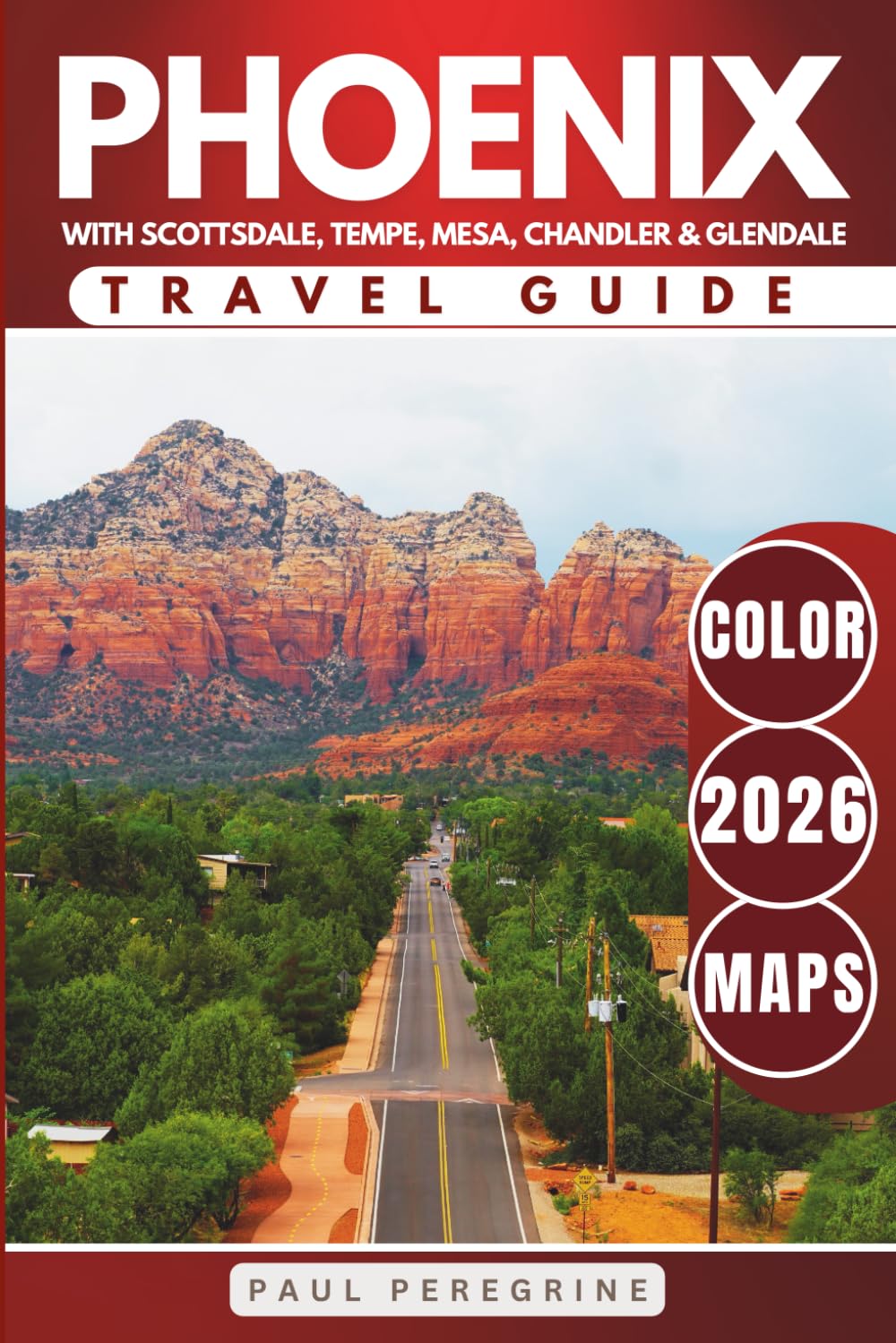 The Best of Greater Phoenix, Arizona: A Complete Travel Guide to Phoenix, Scottsdale, Tempe, Mesa, Chandler & Glendale