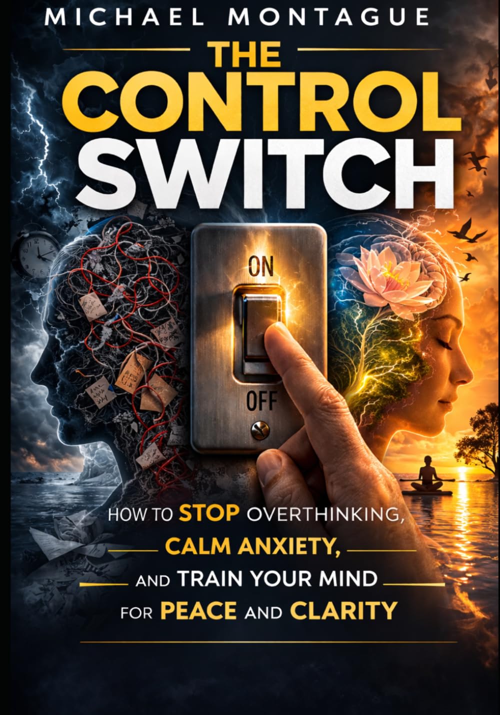 The Control Switch: How to STOP Overthinking, CALM ANXIETY, and TRAIN YOUR MIND for PEACE and CLARITY