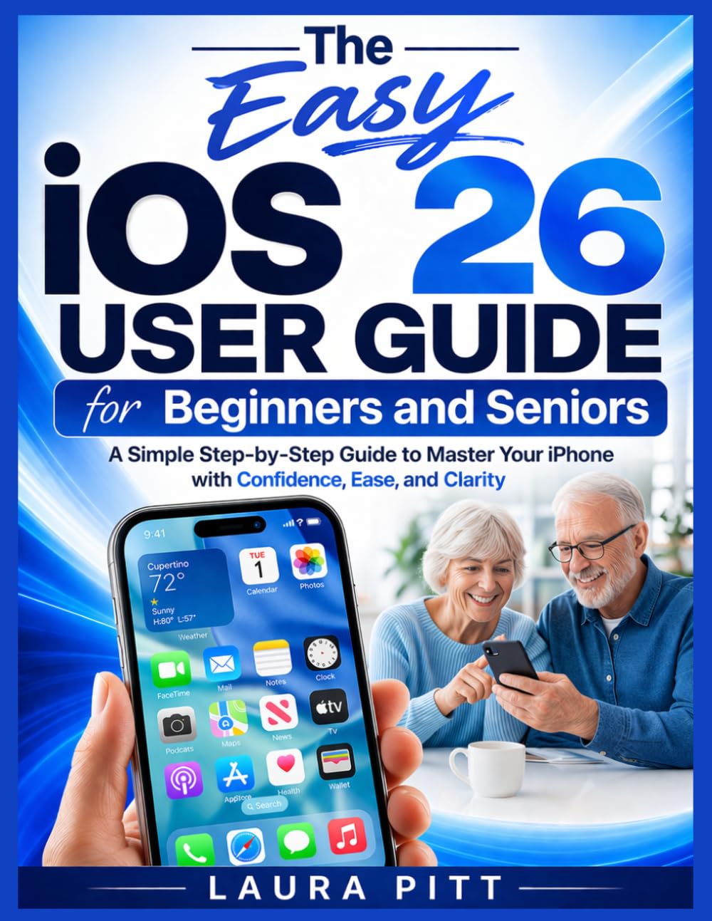 The Easy iOS 26 User Guide for Beginners and Seniors: A Simple Step-by-Step Guide to Master Your iPhone with Confidence, Ease, and Clarity