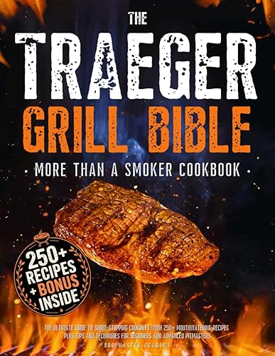 The Traeger Grill Bible • More Than a Smoker Cookbook:
