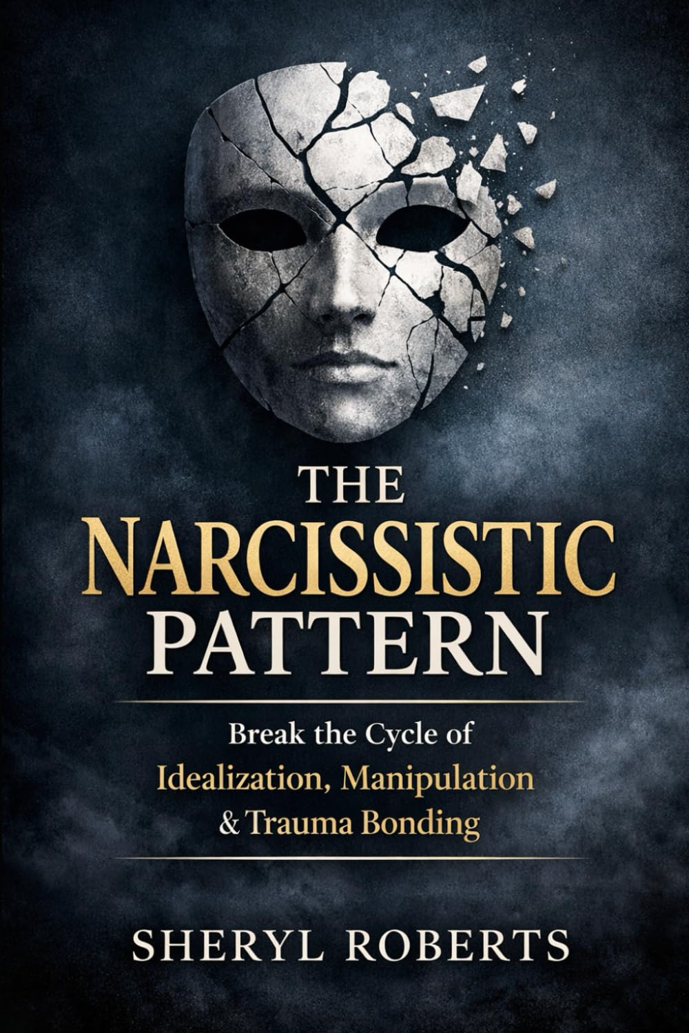 The Narcissistic Pattern: How Emotional Manipulation, Intermittent Reinforcement & Confusion Create Trauma Bonds (The Relationship Pattern Series)