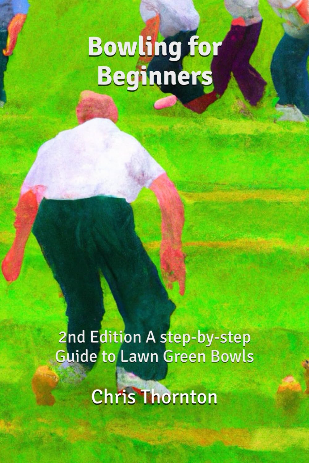 Bowling for Beginners: 2nd Edition A step-by-step Guide to Lawn Green Bowls