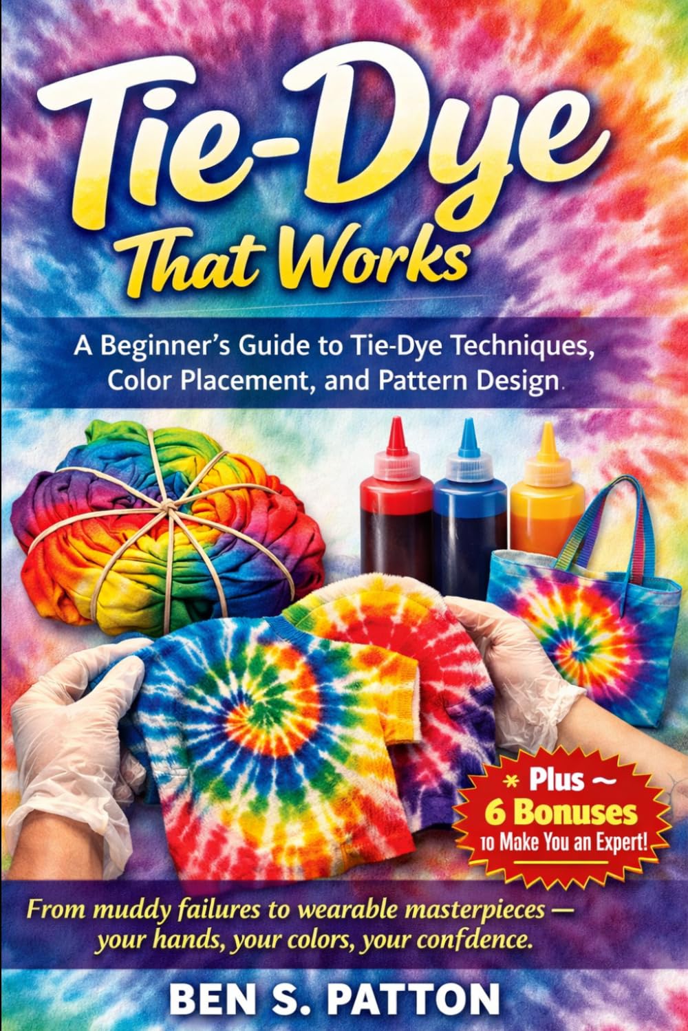 Tie-Dye That Works: A Beginner’s Guide to Tie-Dye Techniques, Color Placement, and Pattern Design