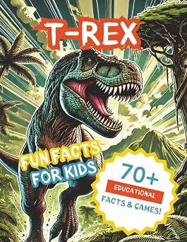 T-Rex Unleashed 70+ Roar-Some Facts, Games, and Prehistoric Fun for Kids!