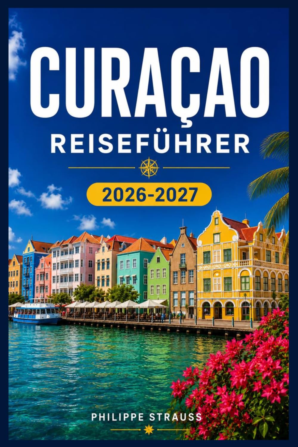 CURACAO REISEFÜHRER 2026-2027: Von Christoffel Trails bis Klein Curaçao: Ein umfassender Inselbegleiter