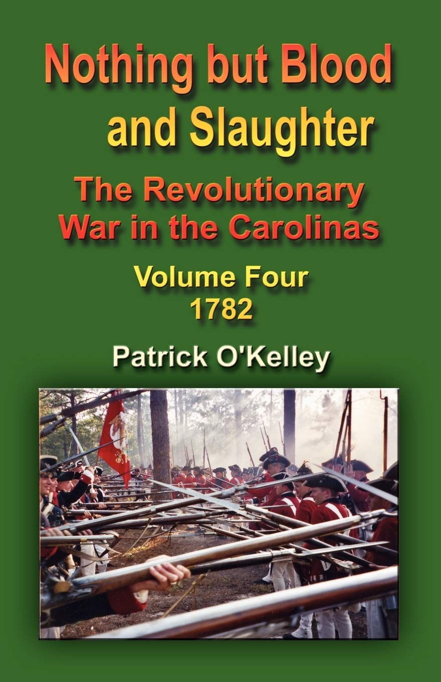 Nothing But Blood and Slaughter: The Revolutionary War in the Carolinas - Volume Four 1782: 4