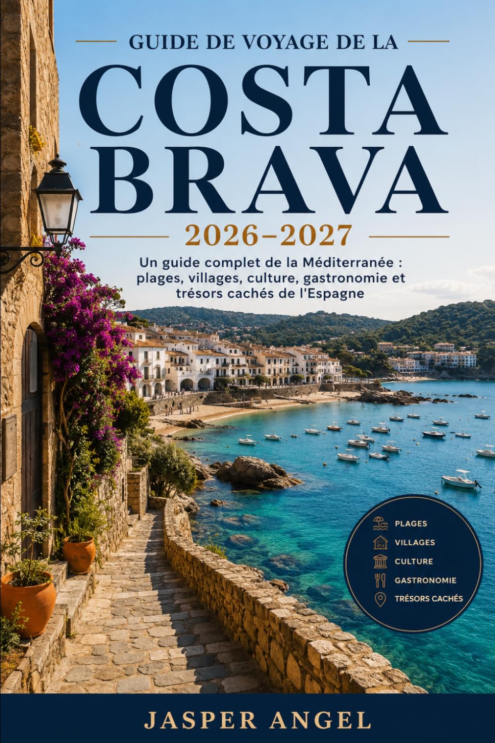 Guide de voyage de la Costa Brava 2026–2027: Un guide complet de la Méditerranée : plages, villages, culture, gastronomie et trésors cachés de l'Espagne