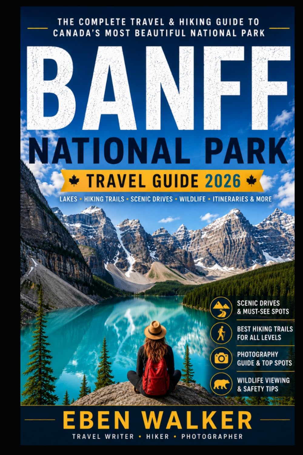 THE COMPLETE TRAVEL AND HIKING GUIDE TO CANADA'S MOST BEAUTIFUL NATIONAL PARK: Banff National Park, Lakes, Scenic Drives,Wildlife Itineraries and more
