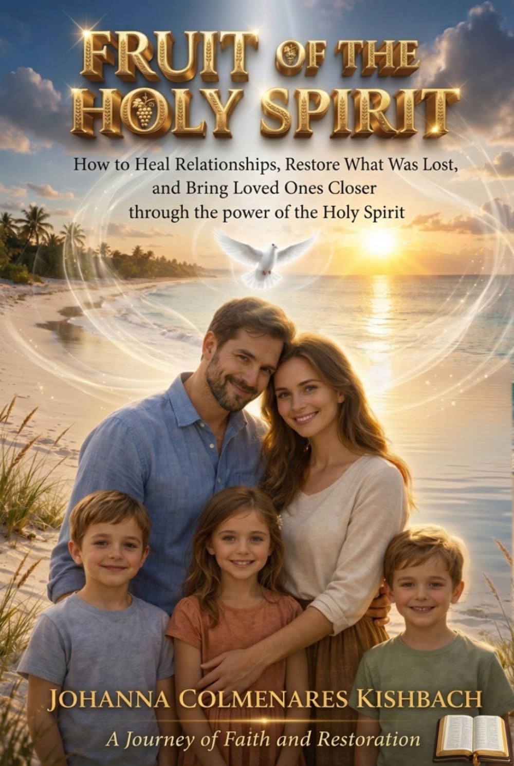 Fruit of the Holy Spirit: How to Heal Relationships, Restore What Was Lost, and Bring Loved Ones Closer Through the Power of the Holy Spirit
