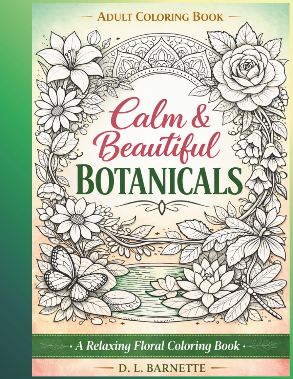 Calm & Beautiful Botanicals: A Relaxing Floral Coloring Book for Stress Relief and Mindfulness