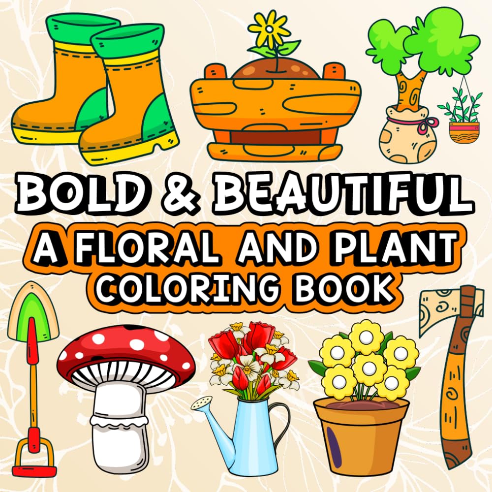 Bold & Beautiful: A Floral and Plant Coloring Book: A Stunning Collection of Flowers and Foliage for Relaxation and Creativity