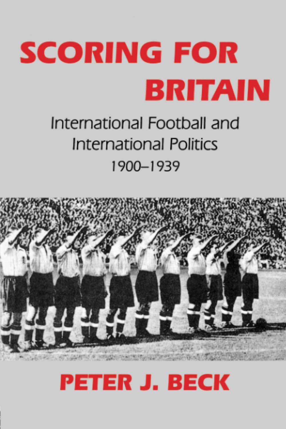 Scoring for Britain: International Football and International Politics, 1900-1939 (Sport in the Global Society)