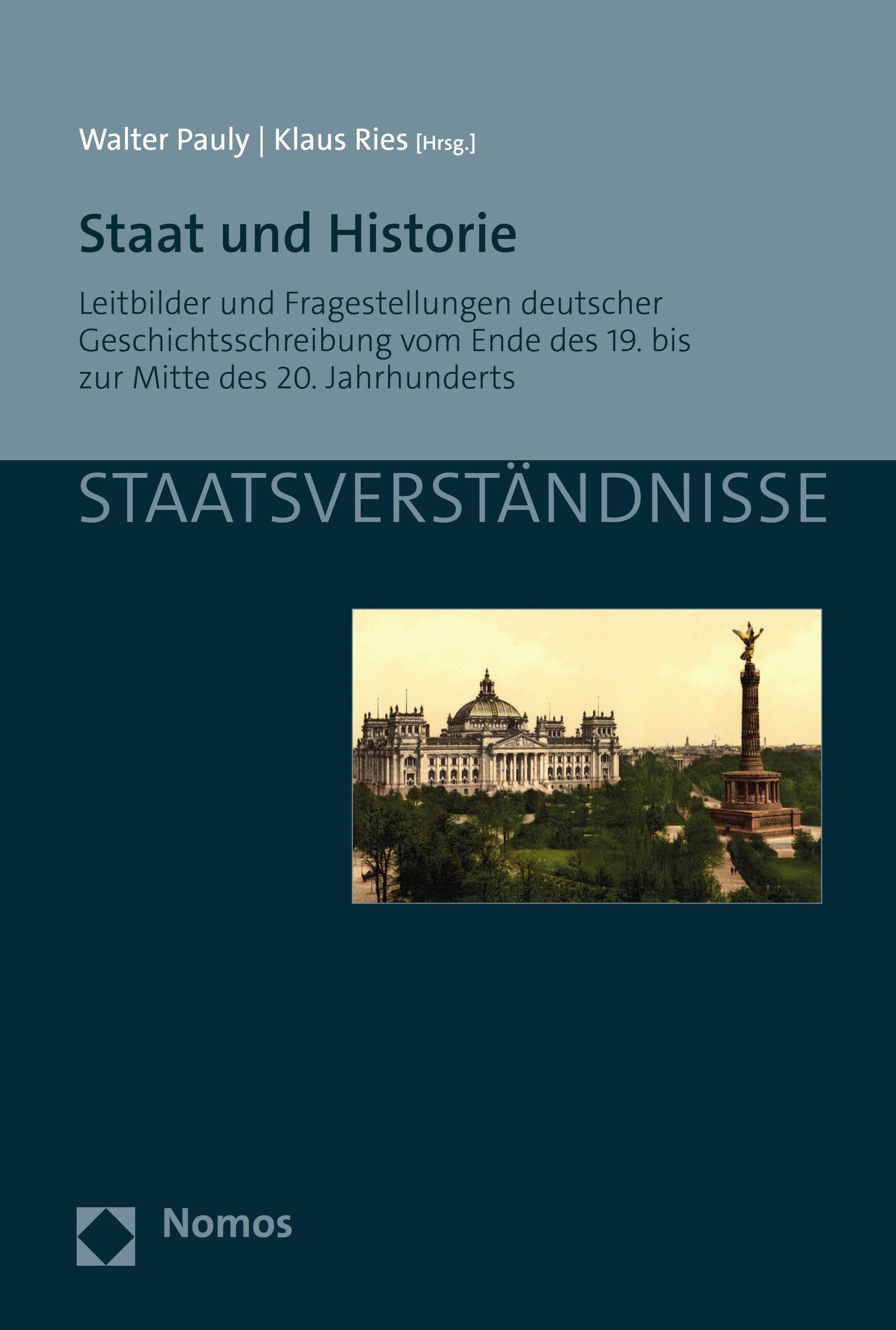 Staat und Historie: Leitbilder und Fragestellungen deutscher Geschichtsschreibung vom Ende des 19. bis zur Mitte des 20. Jahrhunderts (Staatsverständnisse 157)