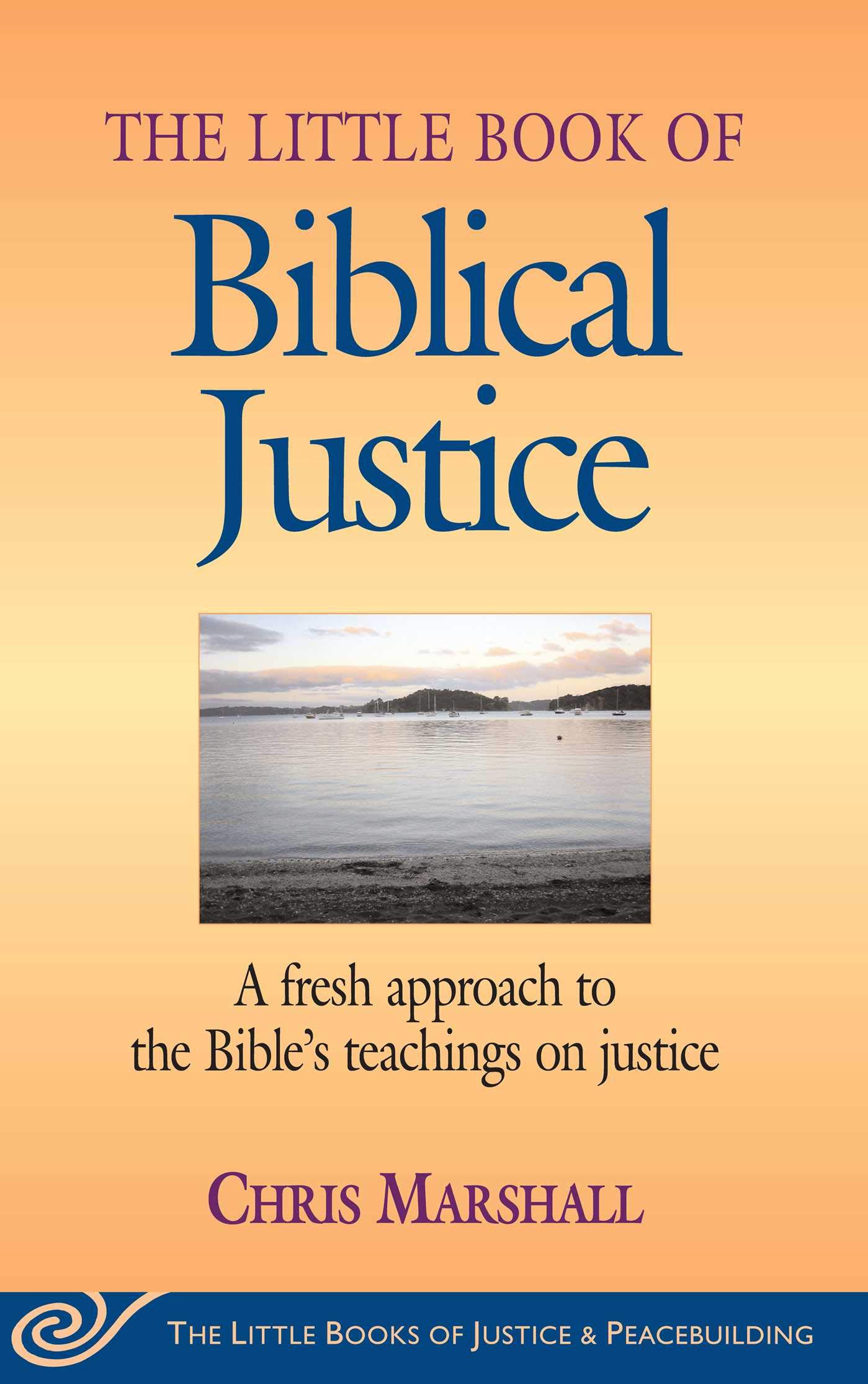 Little Book of Biblical Justice: A Fresh Approach To The Bible's Teachings On Justice (Justice and Peacebuilding)