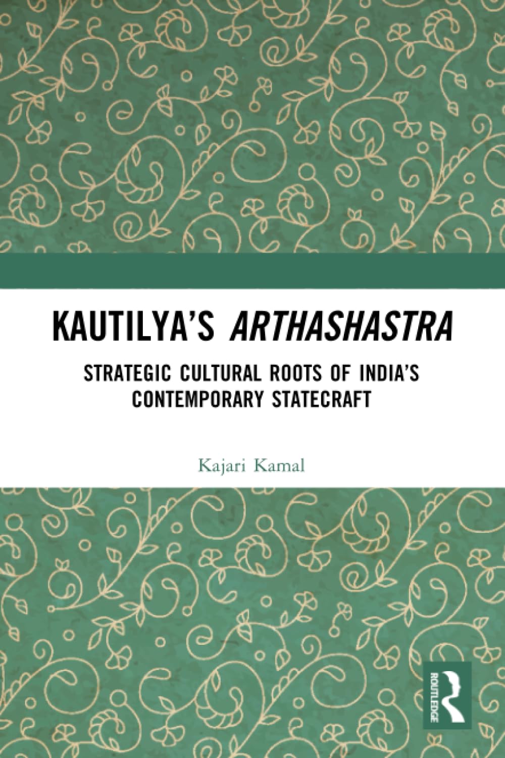 Kautilya’s Arthashastra: Strategic Cultural Roots of India’s Contemporary Statecraft