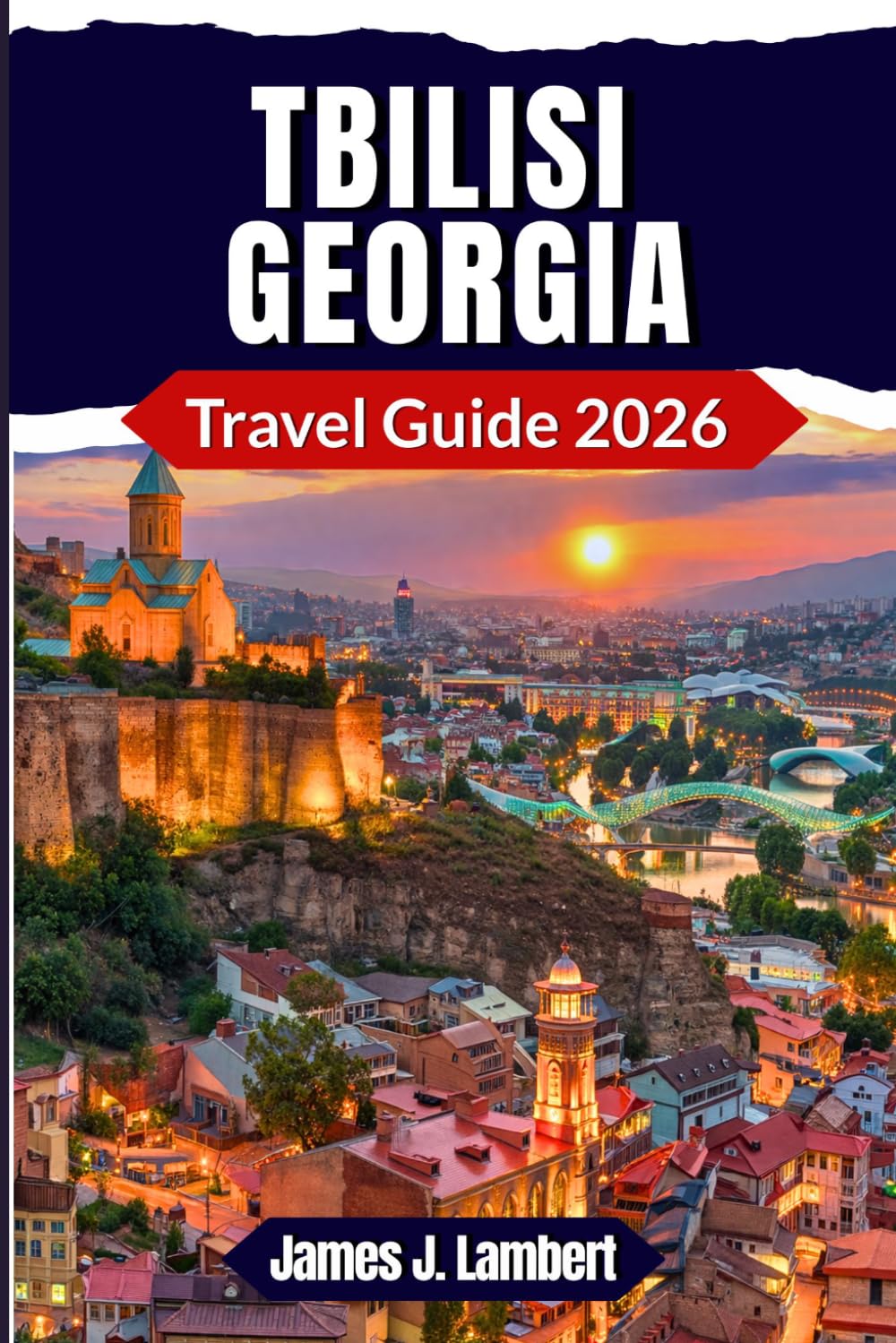 TBILISI, GEORGIA TRAVEL GUIDE 2026: Explore the Heart of Georgia Like a Local, Best Things to Do, Old Town Walking Tours, Budget Hacks & Must-Try Cuisine