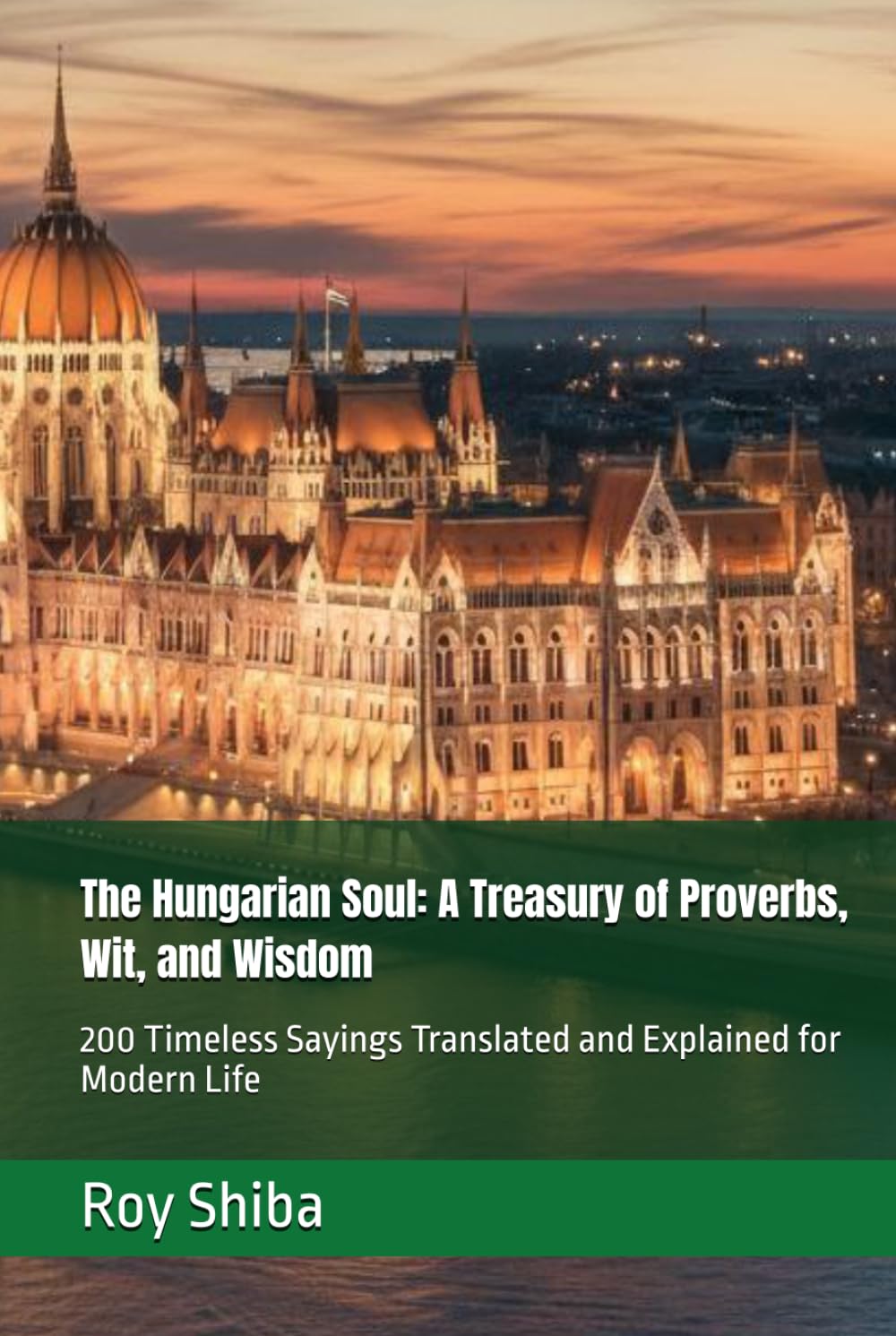 The Hungarian Soul: A Treasury of Proverbs, Wit, and Wisdom: 200 Timeless Sayings Translated and Explained for Modern Life (The World Wisdom Archive)