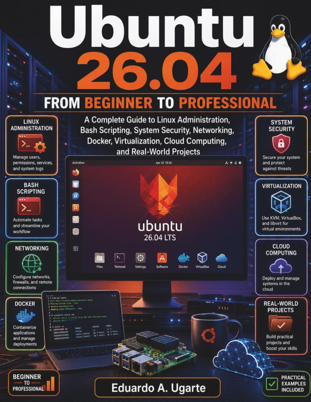 Ubuntu 26.04 From Beginner to Professional: A Complete Guide to Linux Administration, Bash Scripting, System Security, Networking, Docker, Virtualization, Cloud Computing, and Real-World Projects