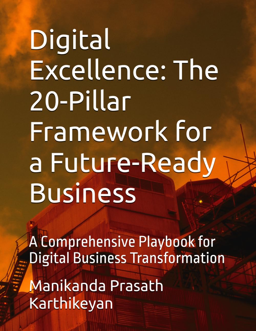 Digital Excellence: The 20-Pillar Framework for a Future-Ready Business: A Comprehensive Playbook for Digital Business Transformation