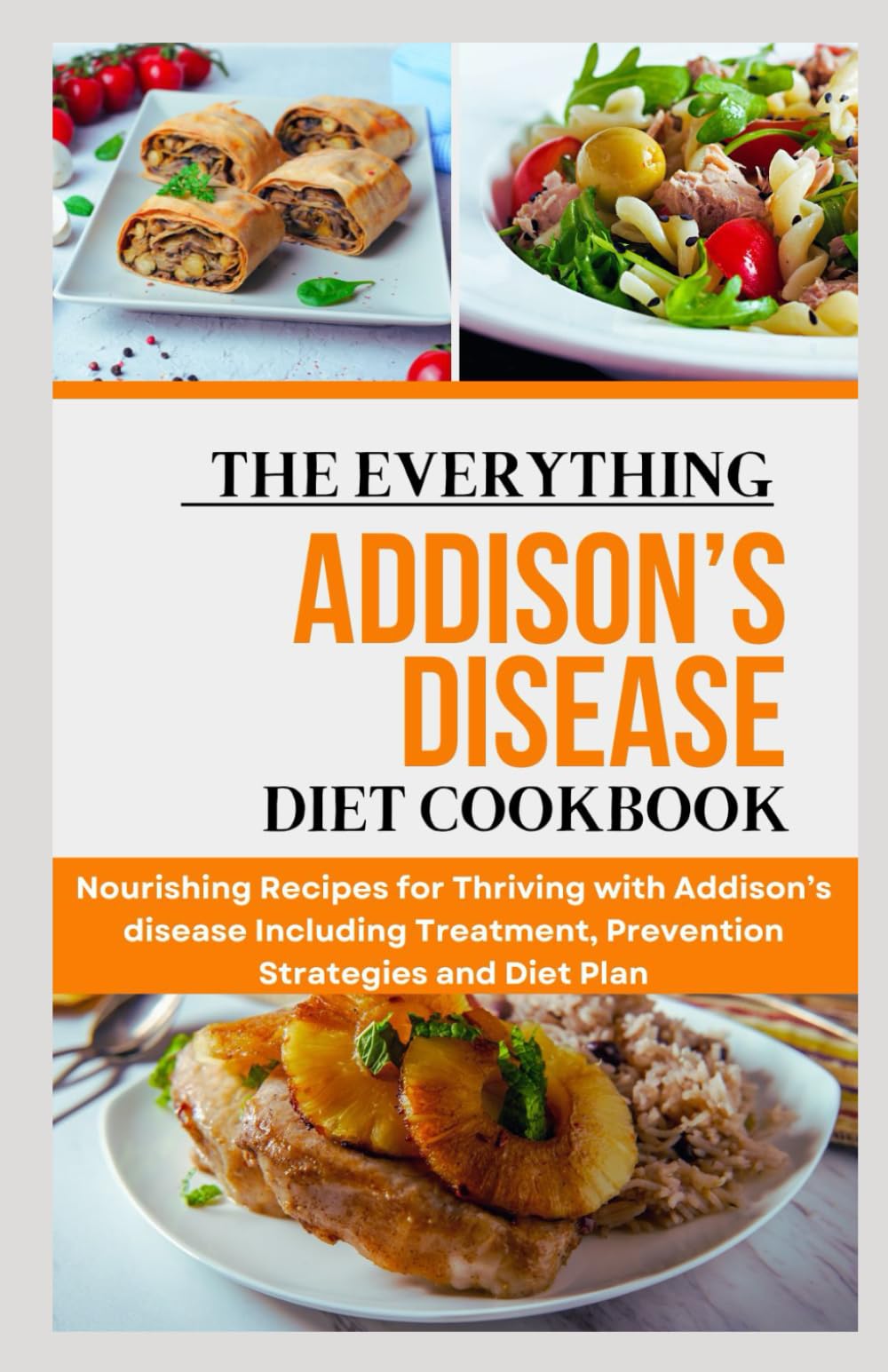 The Everything Addison’s Disease Diet Cookbook: Nourishing Recipes for Thriving with Addison’s disease Including Treatment, Prevention Strategies and Diet Plan