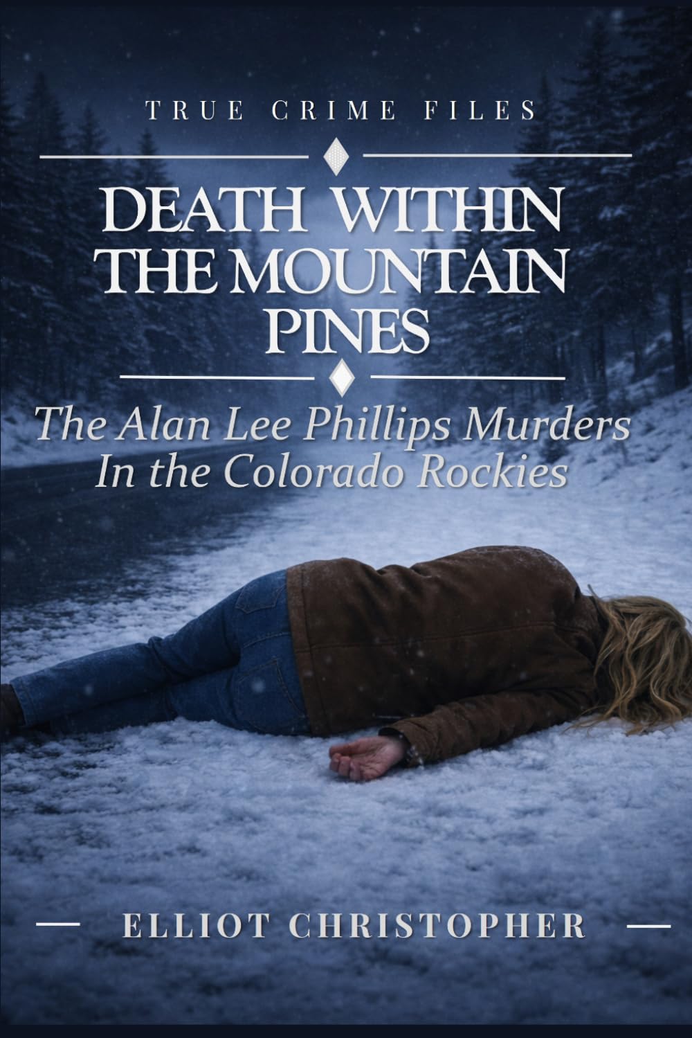 Death Within the Mountain Pines: Serial Killer Alan Lee Phillips (True Crime Files)