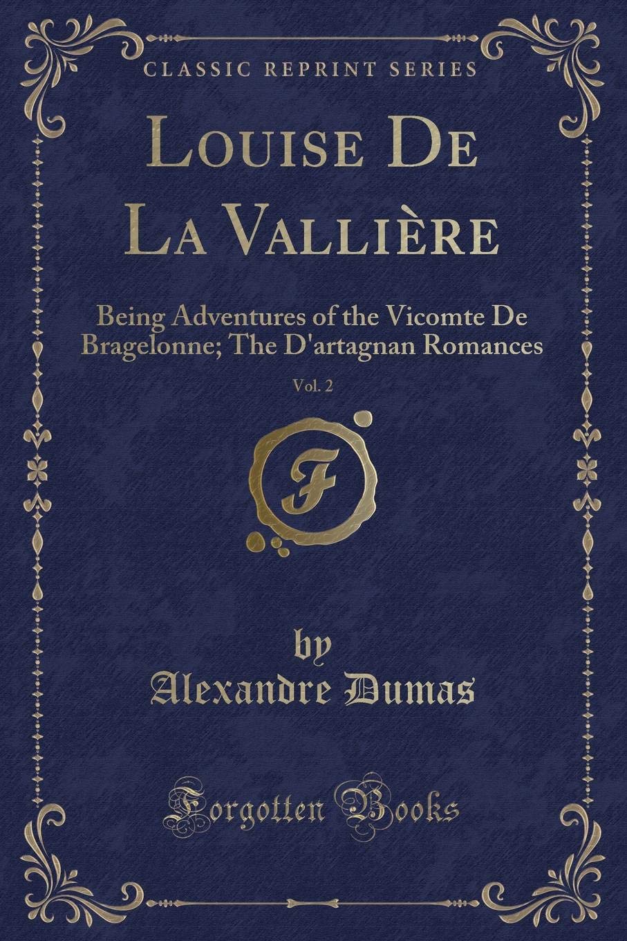 Louise De La Vallière, Vol. 2: Being Adventures of the Vicomte De Bragelonne; The D'artagnan Romances (Classic Reprint)