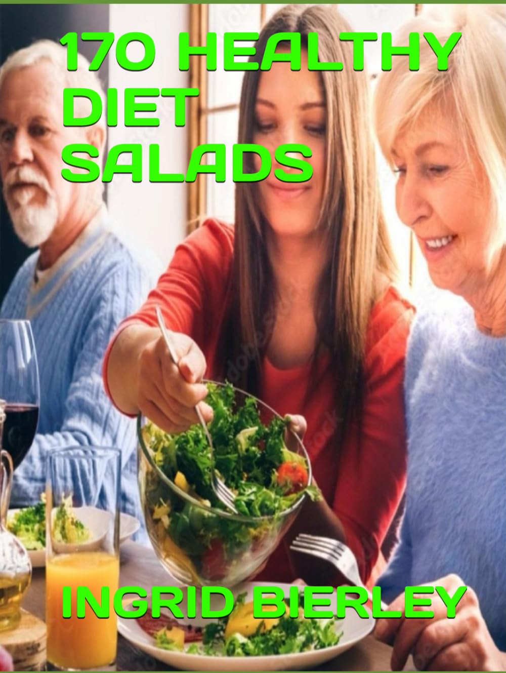 170 HEALTHY DIET SALADS: A Salad is not just a meal, it is a lifestyle for well-being!