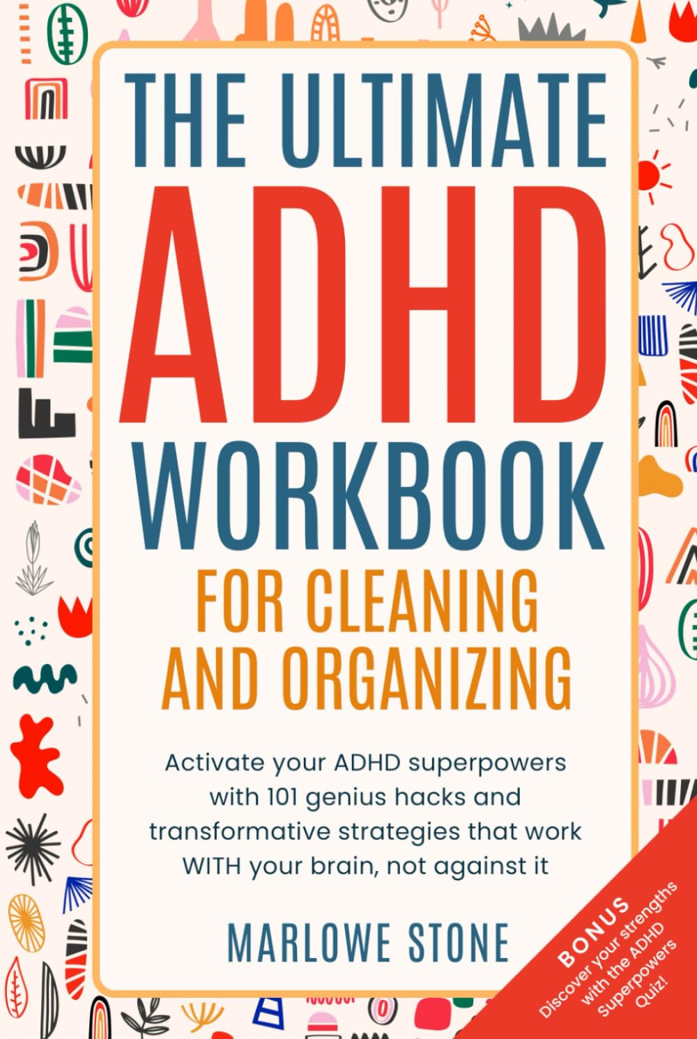 The Ultimate ADHD Workbook for Cleaning and Organizing: Activate your ADHD superpowers with 101 genius hacks and transformative strategies that work WITH your brain, not against it.