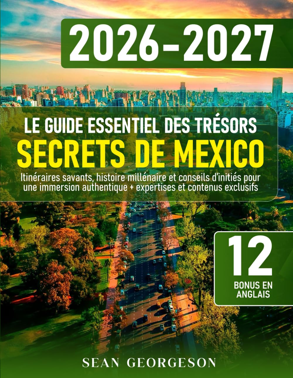 Le Guide Essentiel des Trésors Secrets de Mexico: Itinéraires savants, histoire millénaire et conseils d’initiés pour une immersion authentique + expertises et contenus exclusifs