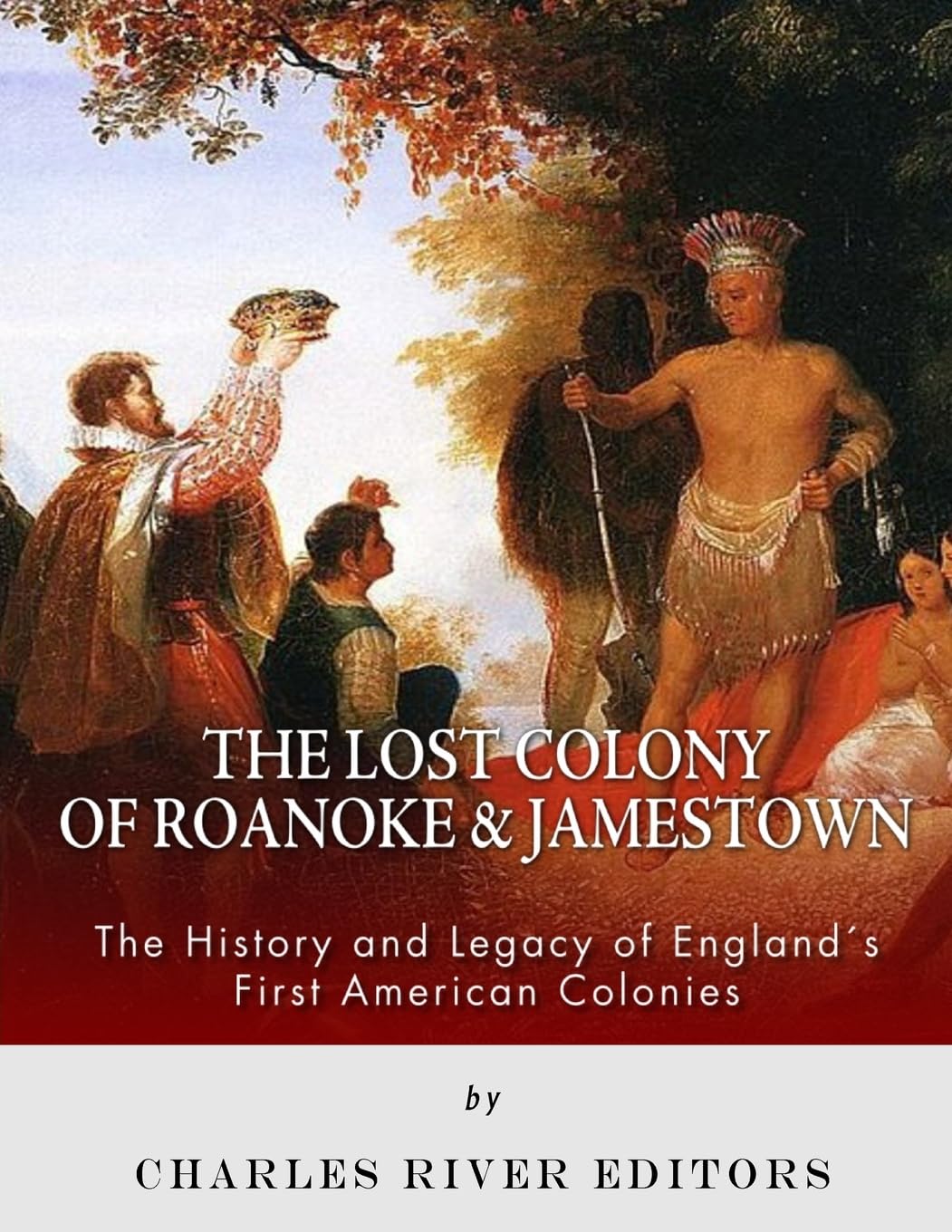 The Lost Colony of Roanoke and Jamestown: The History and Legacy of England’s First American Colonies