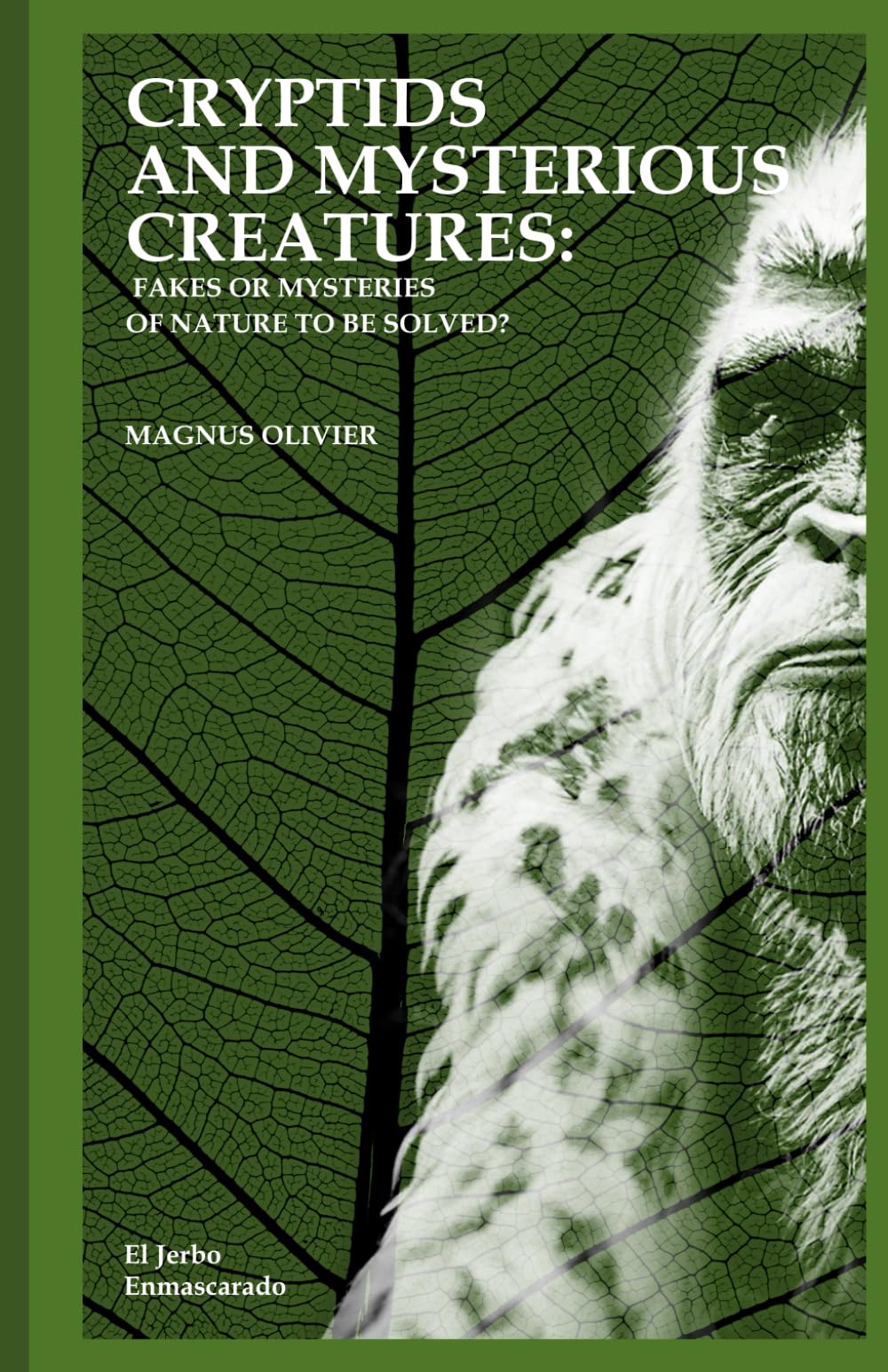 CRYPTIDS AND MYSTERIOUS CREATURES: FAKES OR MYSTERIES OF NATURE TO BE SOLVED?: (Bigfoot or Sasquatch, Chupacabra, Yeti Nissie or Loch Ness Monster, Mothman, Kraken, Thunderbird, Kappa...)