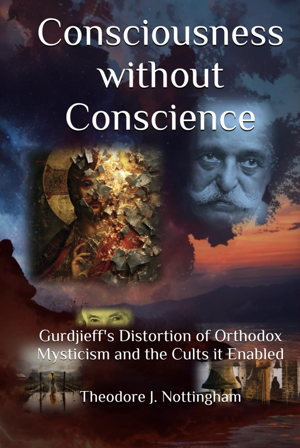 Consciousness without Conscience: Gurdjieff's Distortion of Orthodox Mysticism and the Cults it Enabled