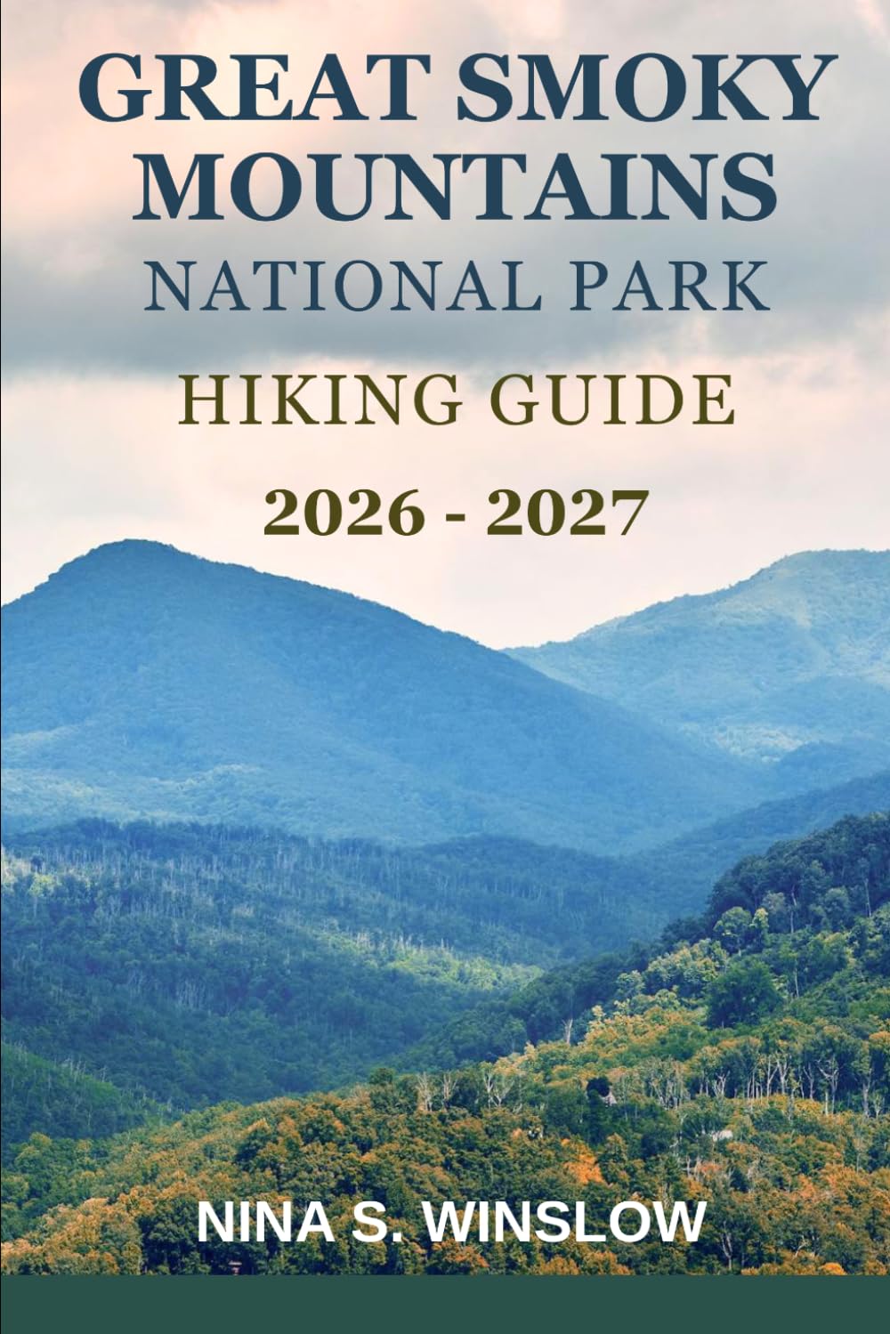 GREAT SMOKY MOUNTAINS NATIONAL PARK HIKING GUIDE 2026 – 2027: Scenic Hikes, Hidden Waterfalls, and Unforgettable Adventures in America’s Most Visited National Park (The Ultimate Hiking Guide Series)