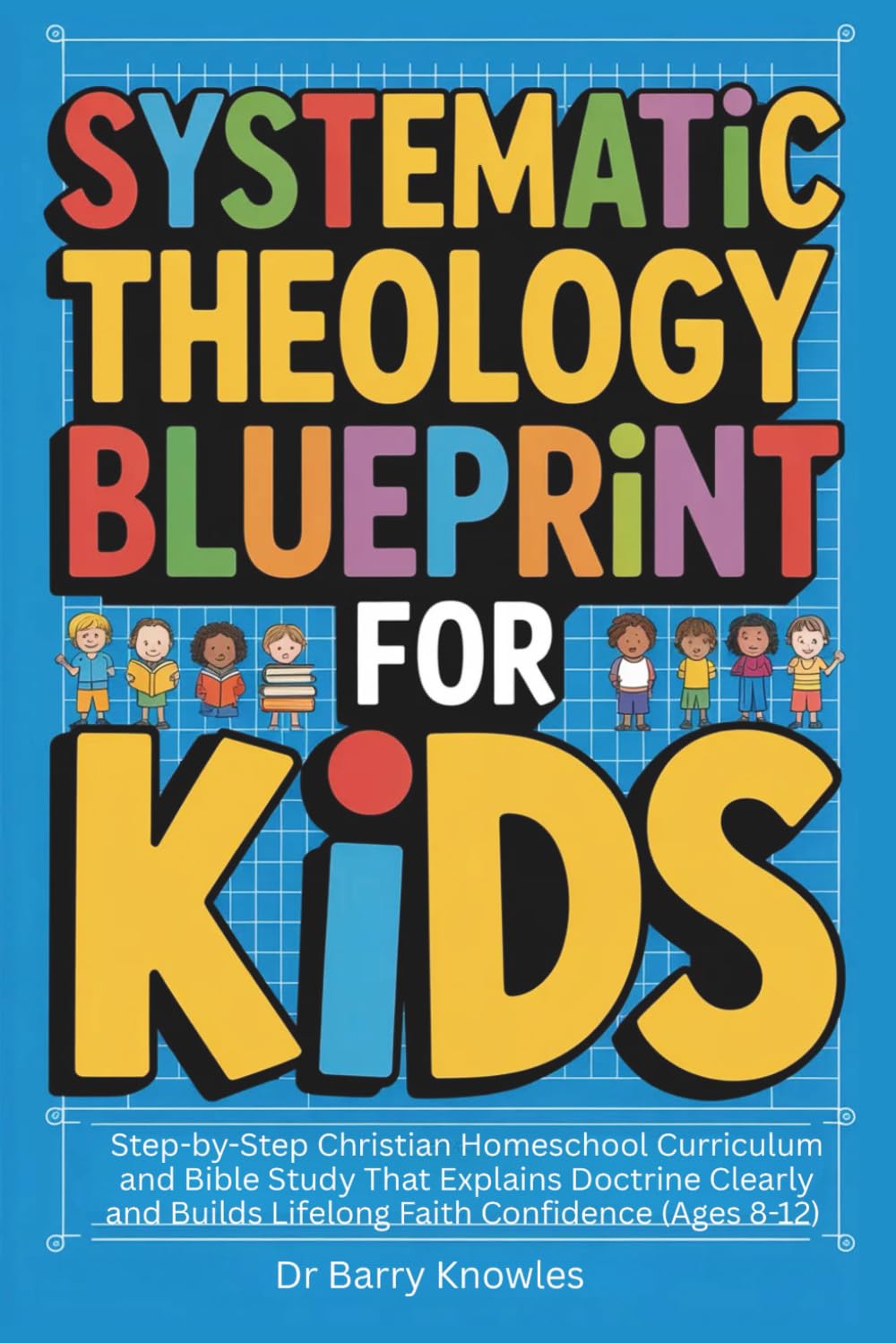 Systematic Theology Blueprint for Kids (Ages 8-12): Step-by-Step Christian Homeschool Curriculum and Bible Study That Explains Doctrine Clearly and Builds Lifelong Faith Confidence