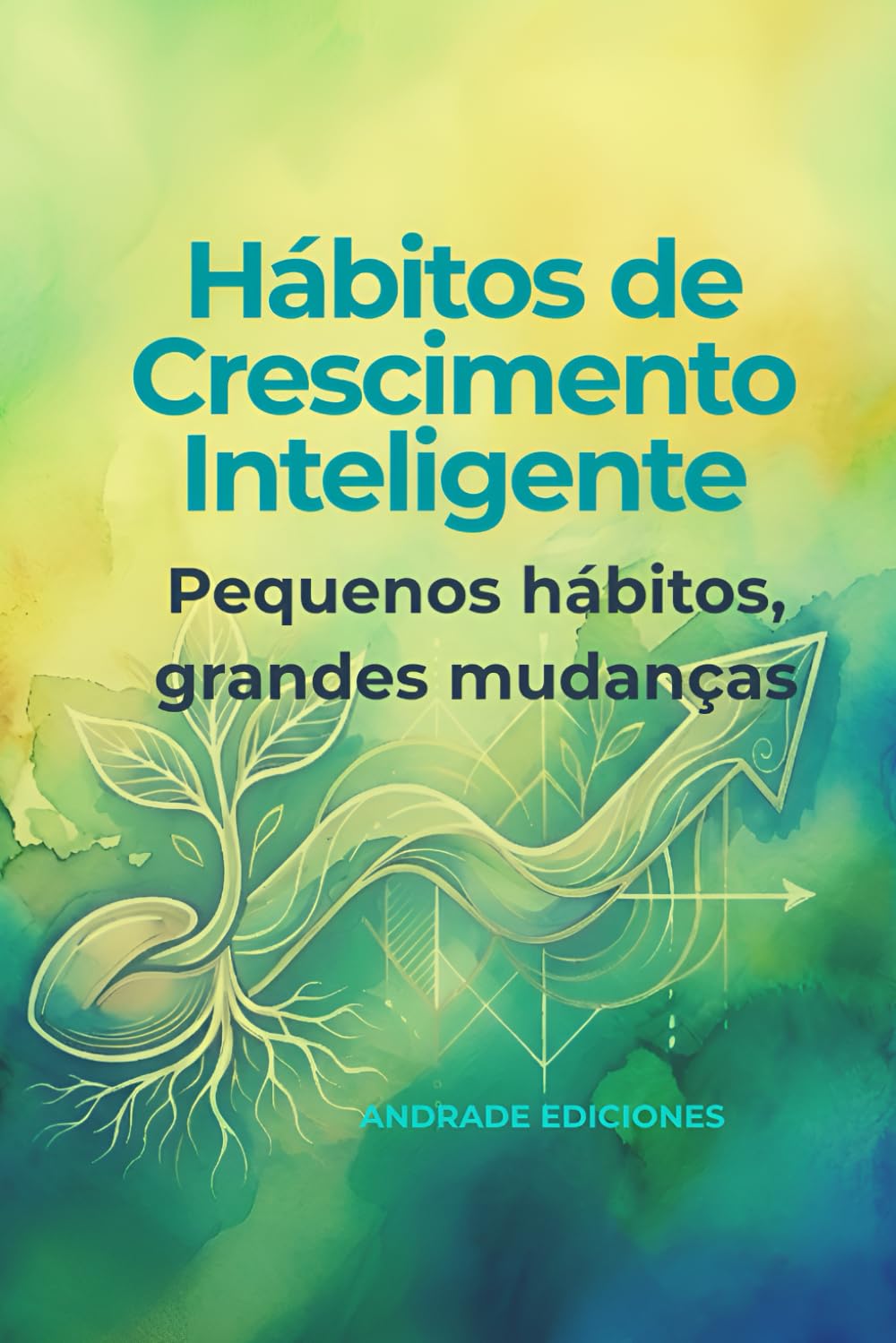 Hábitos de Crescimento Inteligente: Pequenos hábitos, grandes mudanças