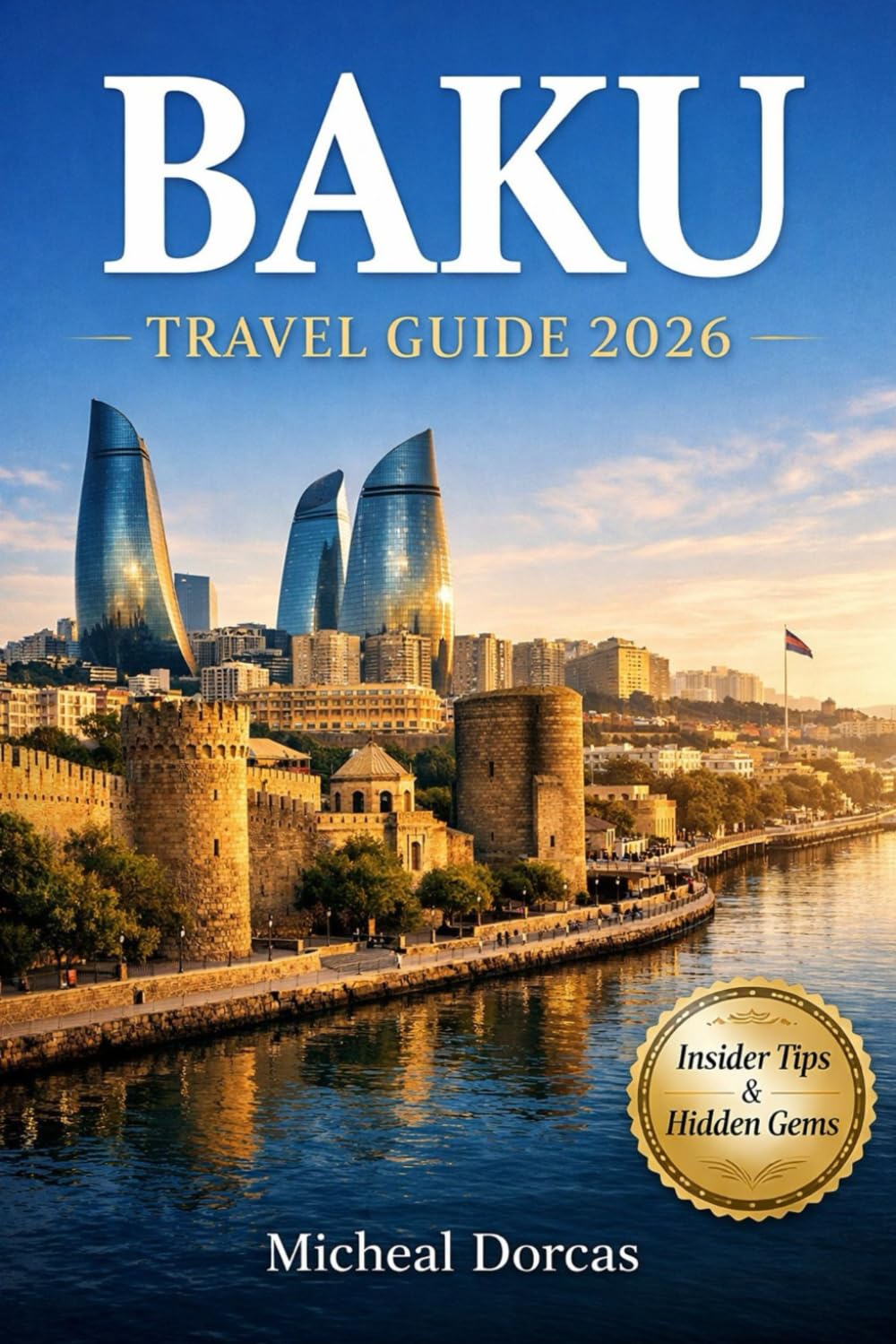 Baku Travel Guide 2026: An Insider’s Stress-Free Guide to Top Attractions, Hidden Gems, Budget Tips, Safety Advice, and Ready-Made Itineraries