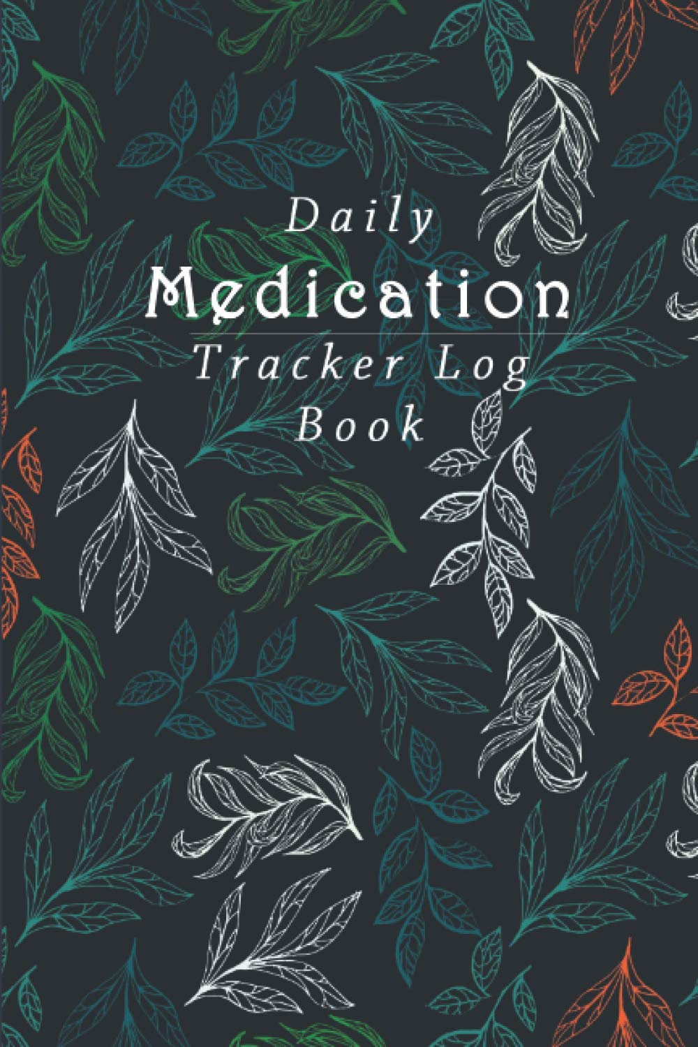 Daily Medication Tracker Log Book: Daily Tracking Book for Medication Intake, Monday to Sunday Medicine Dosage Record Book, Weekly Medication Tracker Log Book