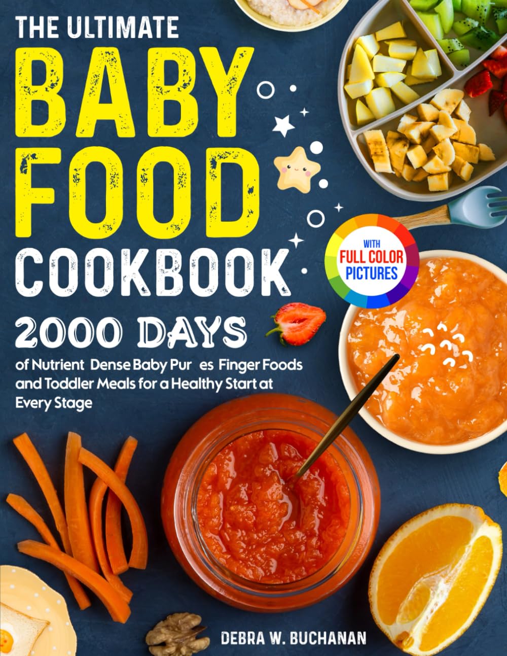 The Ultimate Baby Food Cookbook: 2000 Days of Nutrient-Dense Baby Purées, Finger Foods, and Toddler Meals for a Healthy Start at Every Stage| Full Color Edition