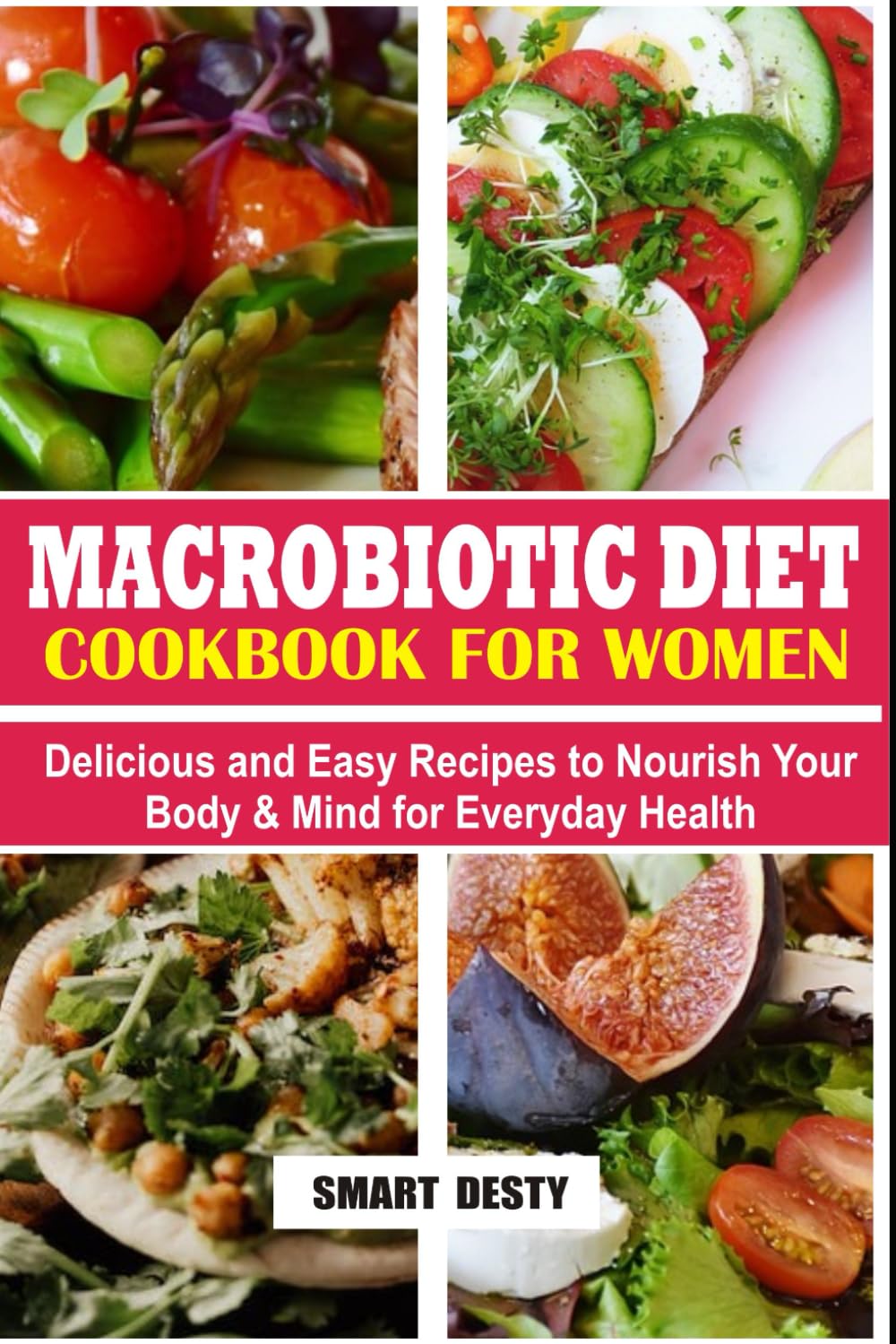 MACROBIOTIC DIET COOKBOOK FOR WOMEN: Delicious and Easy Recipes to Nourish Your Body & Mind for Everyday Health