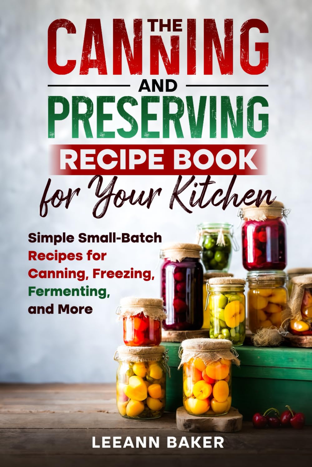 The Canning and Preserving Recipe Book for Your Kitchen: Simple Small-Batch Recipes for Canning, Freezing, Fermenting, and More