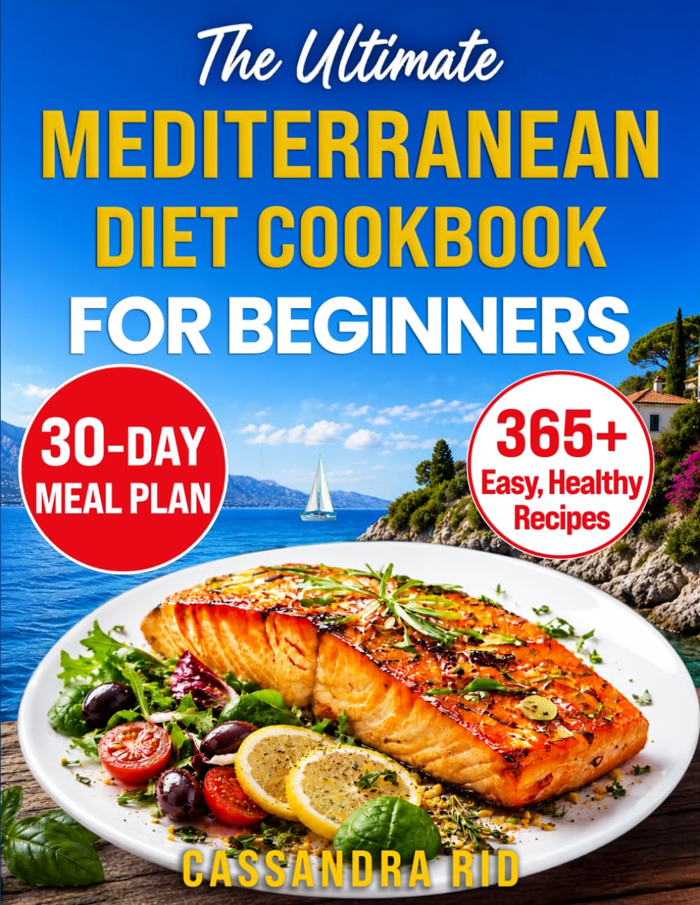 The Ultimate Mediterranean Diet Cookbook for Beginners: 365+ Easy, Family-Tested Recipes for Healthy Eating Without Restrictions, to Support Everyday Wellness and Practical Weight Management