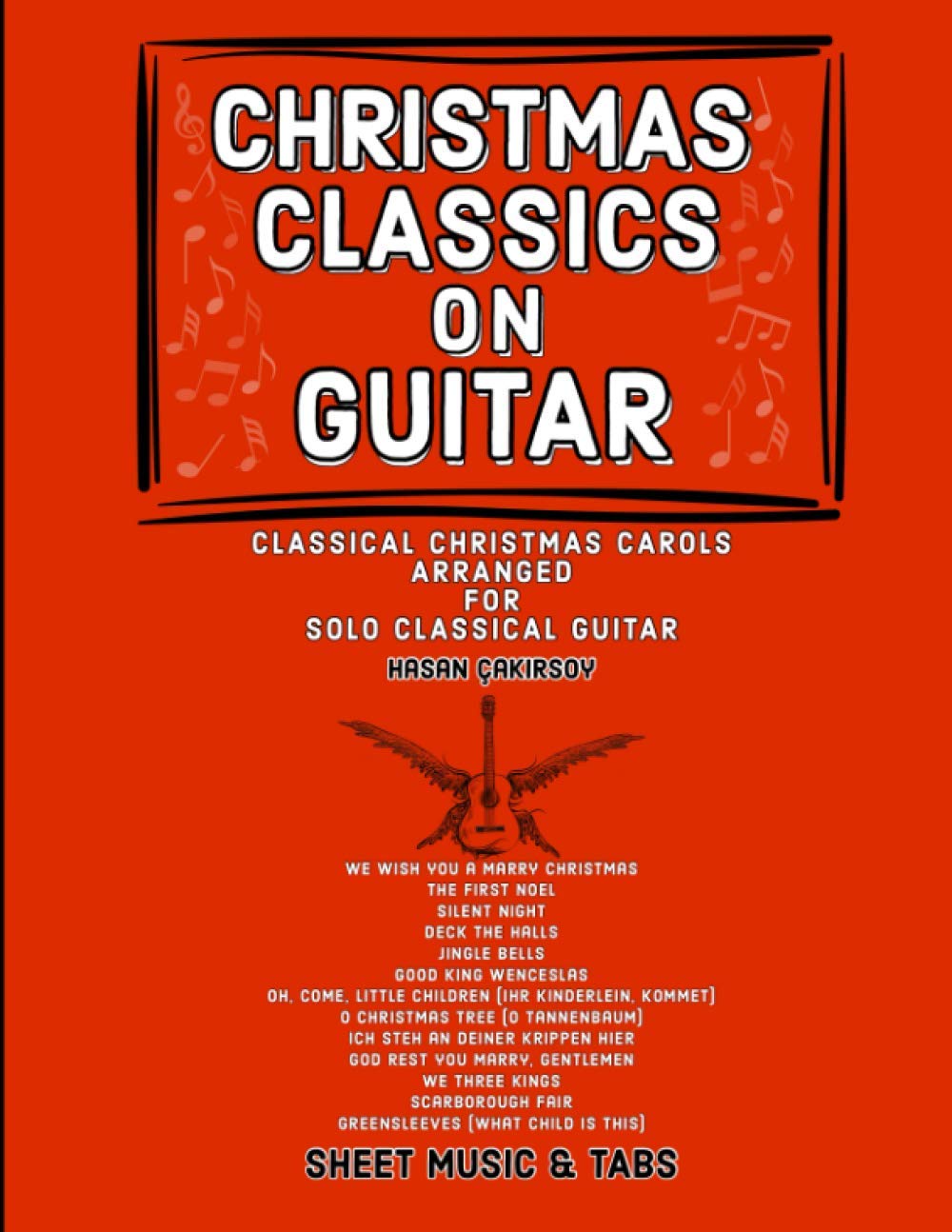 CHRISTMAS CLASSICS ON GUITAR: Classic Christmas Carols Arranged for Solo Classical Guitar