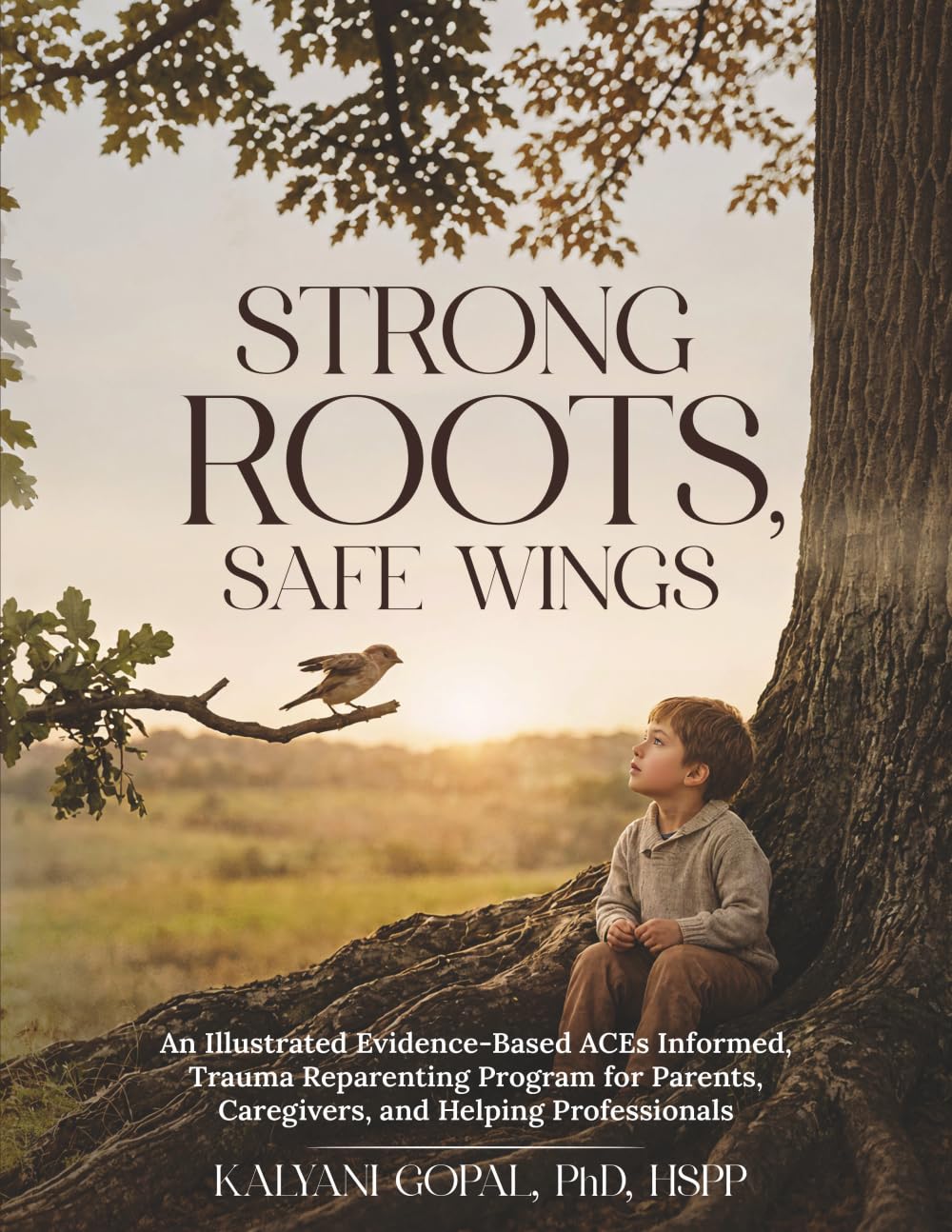 Strong Roots, Safe Wings: An Illustrated Evidence-Based ACEs Informed, Trauma Reparenting Program for Parents, Caregivers and Helping Professionals