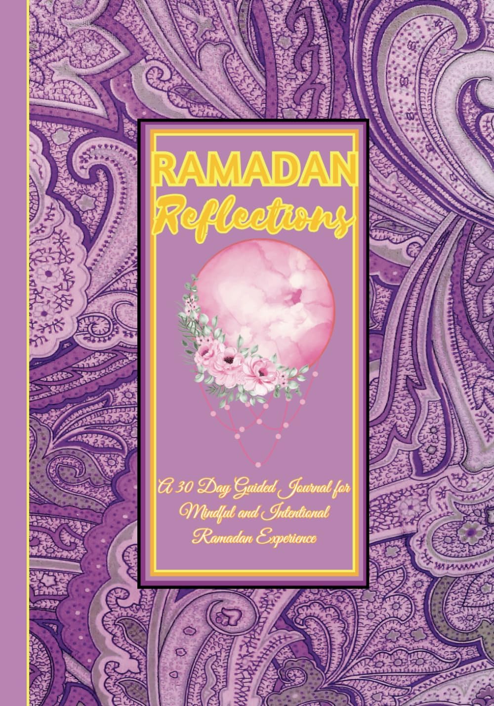 Ramadan Reflections: A 30-Day Guided Journal for Mindful and Intentional Ramadan Experience Paperback – 8 Mar. 2023