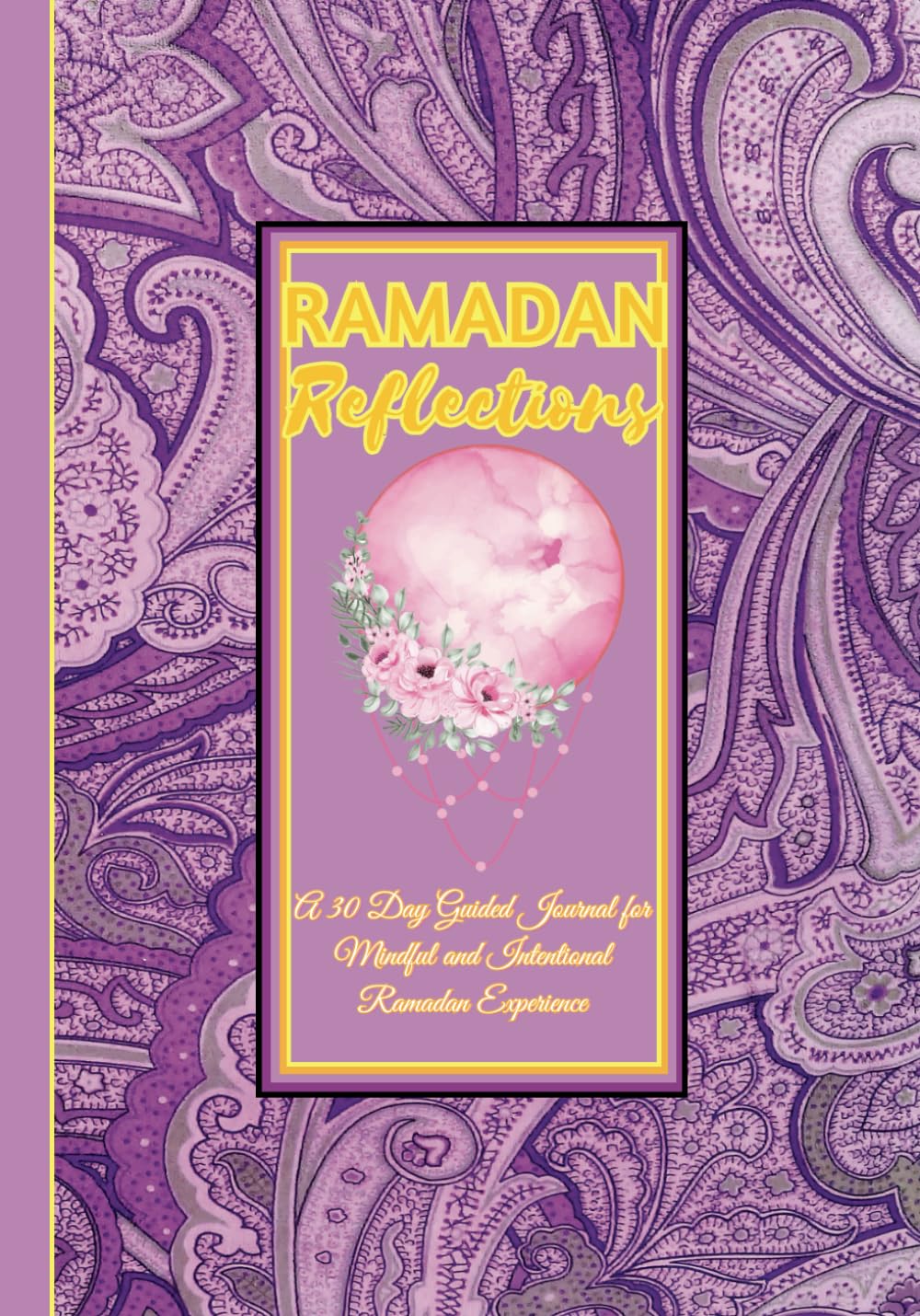 Ramadan Reflections: A 30-Day Guided Journal for Mindful and Intentional Ramadan Experience Paperback – 8 Mar. 2023