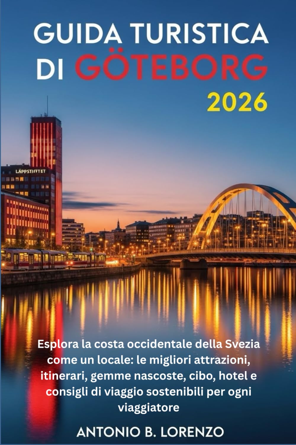 GUIDA TURISTICA DI GÖTEBORG 2026: Esplora la costa occidentale della Svezia come un locale: le migliori attrazioni, itinerari, gemme nascoste, cibo, ... di viaggio sostenibili per ogni viaggiatore