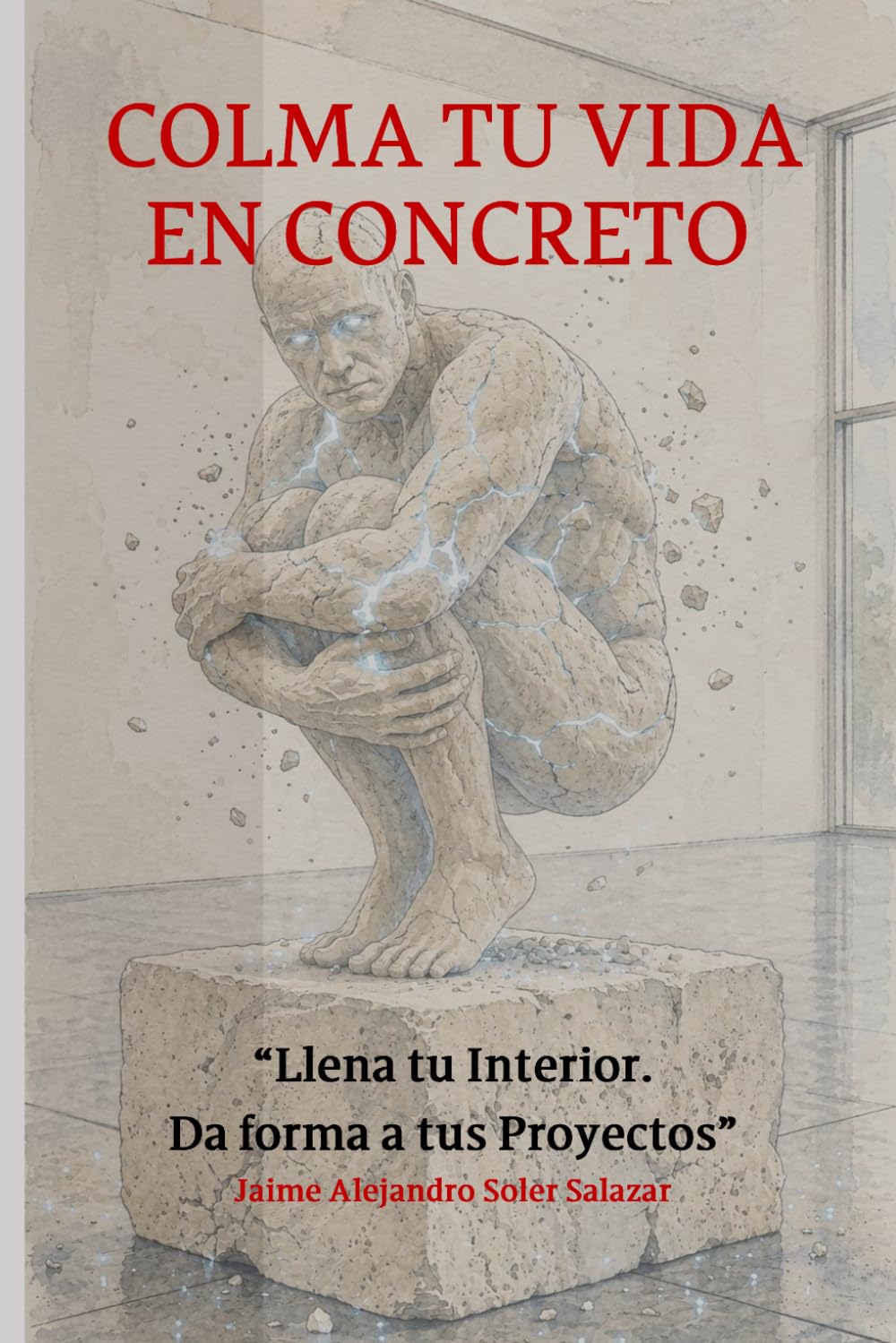 COLMA TU VIDA EN CONCRETO: Llena tu interior. Da forma a tus grandes proyectos.