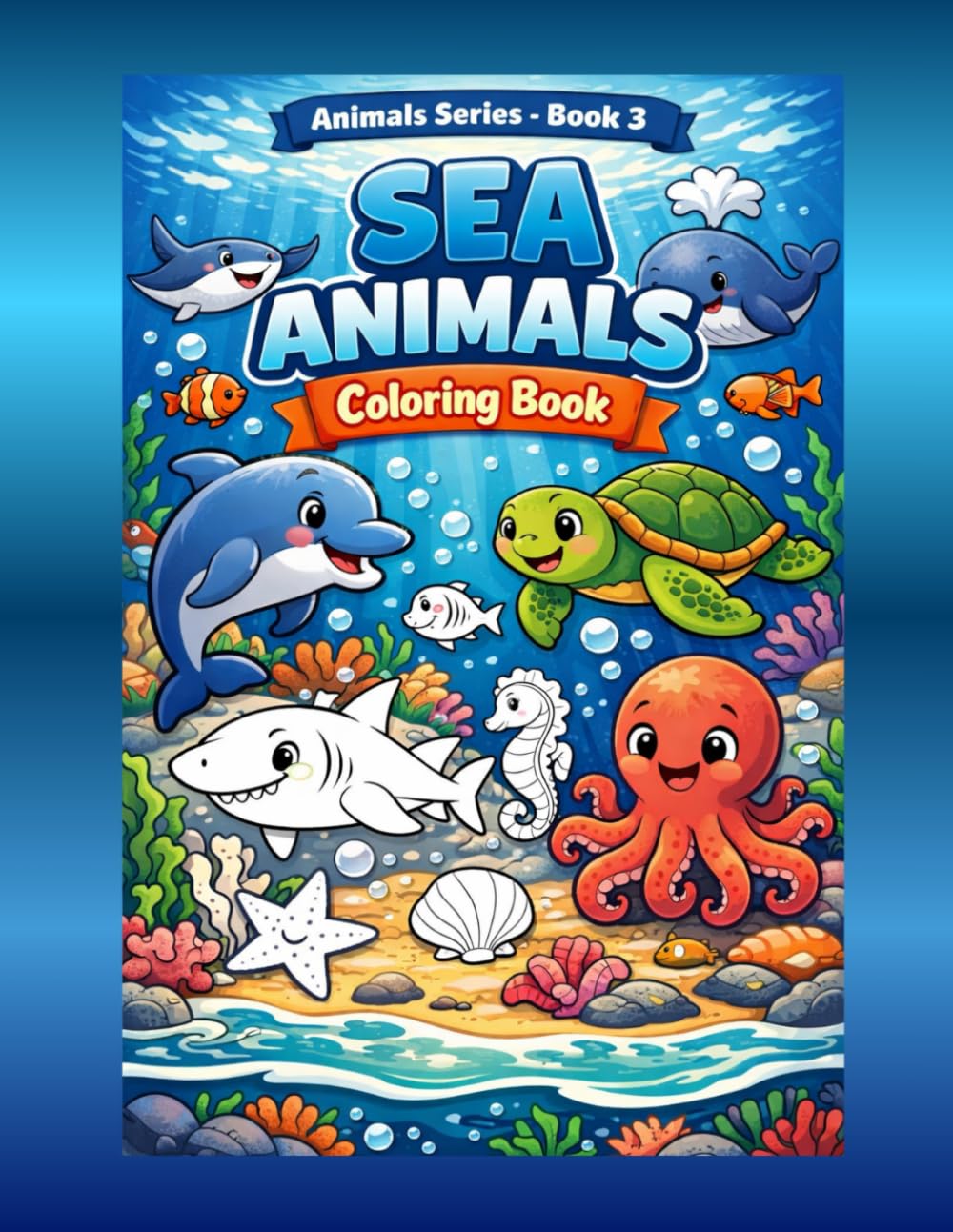 Animals - Book 3: Sea Animals Coloring Book: Friendly Sea Creatures Coloring Fun for Kids Ages 3–8